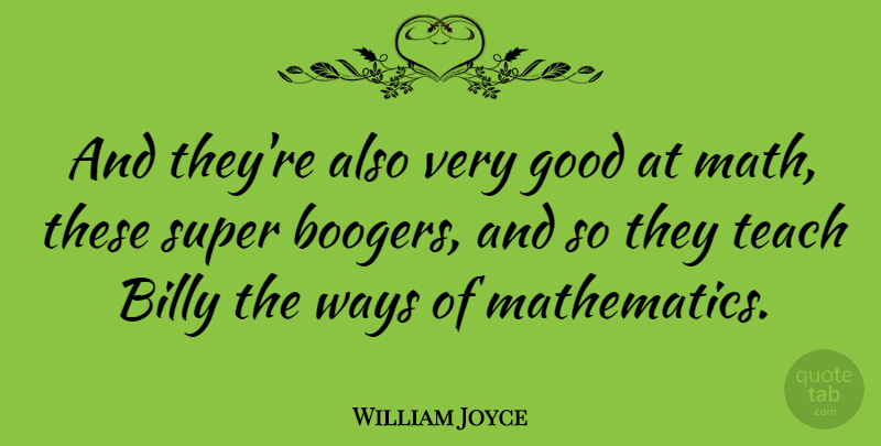 William Joyce Quote About Math, Way, Boogers: And Theyre Also Very Good...