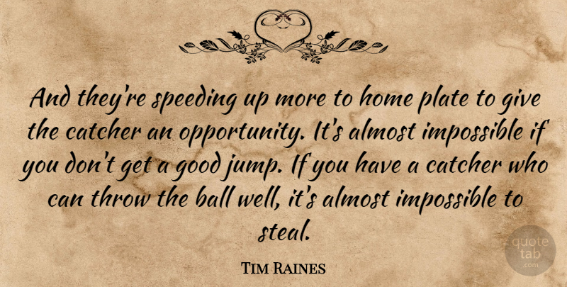 Tim Raines Quote About Almost, Ball, Catcher, Good, Home: And Theyre Speeding Up More...