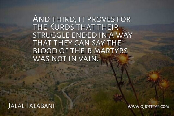 Jalal Talabani Quote About Blood, Ended, Martyrs, Proves, Struggle: And Third It Proves For...