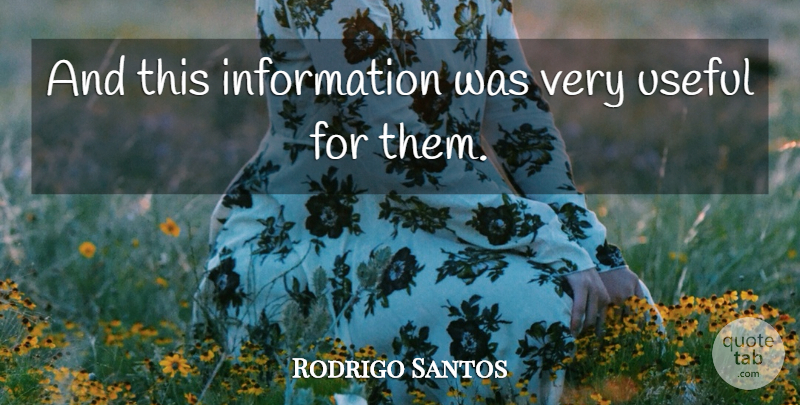 Rodrigo Santos Quote About Information, Useful: And This Information Was Very...