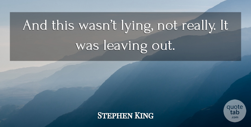 Stephen King Quote About Lying, Leaving: And This Wasnt Lying Not...