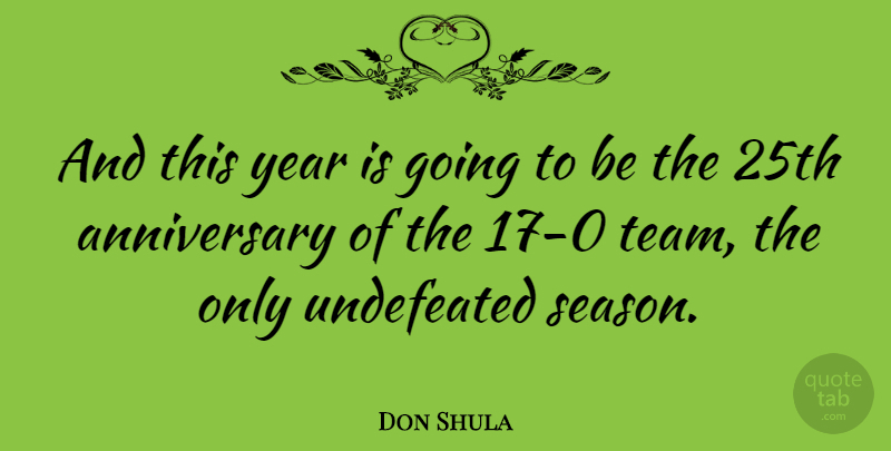 Don Shula Quote About Anniversary, Team, Years: And This Year Is Going...
