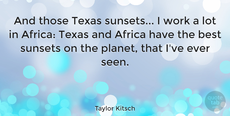 Taylor Kitsch Quote About Sunset, Texas, Kitsch: And Those Texas Sunsets I...
