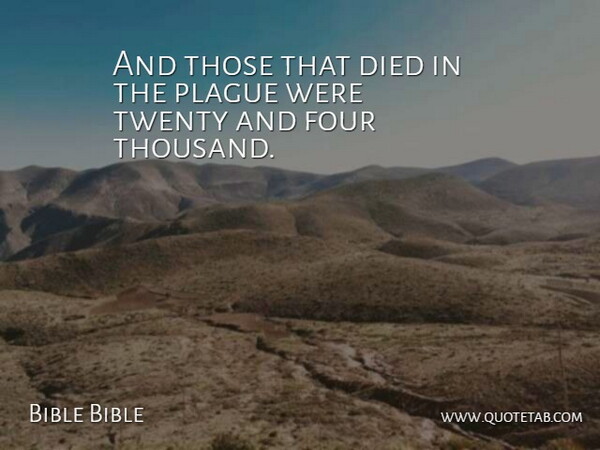 Bible Bible Quote About Died, Four, Plague, Twenty: And Those That Died In...