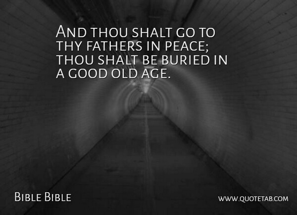 Bible Bible Quote About Age And Aging, Buried, Fathers, Good, Shalt: And Thou Shalt Go To...