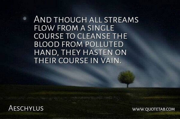 Aeschylus Quote About Blood, Hands, Flow: And Though All Streams Flow...