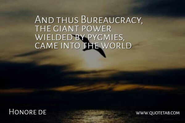 Honore de Quote About Came, Giant, Power, Thus: And Thus Bureaucracy The Giant...