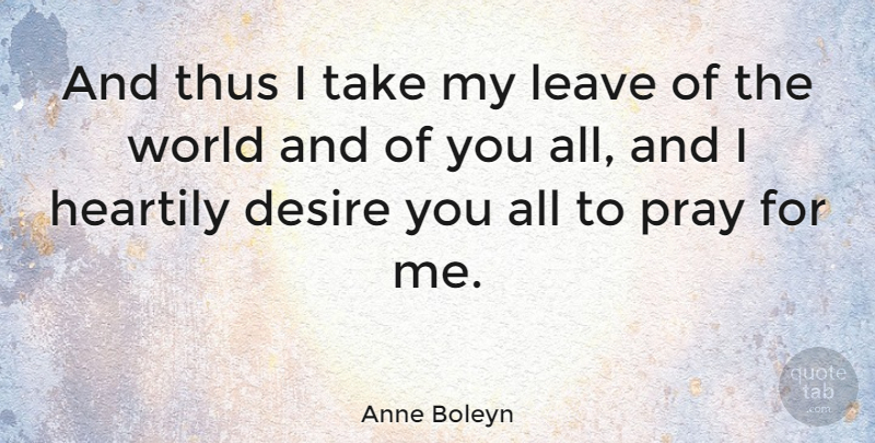 Anne Boleyn Quote About Desire, World, Praying: And Thus I Take My...
