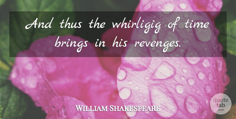 William Shakespeare Quote About Brings, Thus, Time, Time And Time Management: And Thus The Whirligig Of...