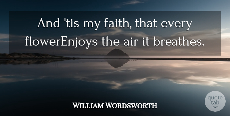 William Wordsworth Quote About Air, Faith: And Tis My Faith That...