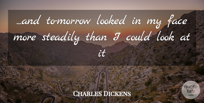 Charles Dickens Quote About Faces, Looks, Morrow: And To Morrow Looked In...