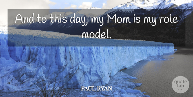 Paul Ryan Quote About Mom, Mother, Role Models: And To This Day My...