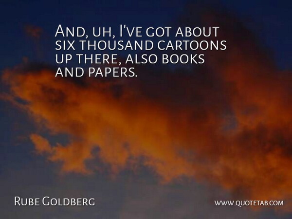 Rube Goldberg Quote About Book, Cartoon, Paper: And Uh Ive Got About...