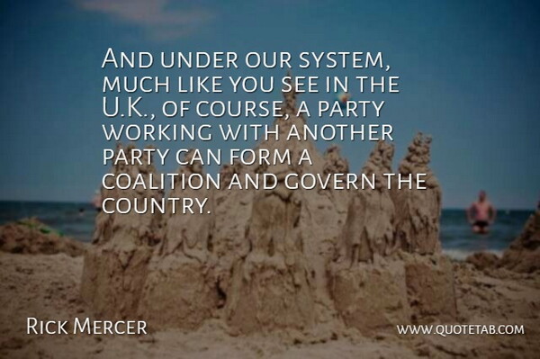 Rick Mercer Quote About Form, Govern: And Under Our System Much...