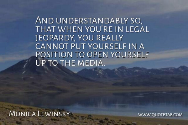 Monica Lewinsky Quote About Media, Position, Jeopardy: And Understandably So That When...