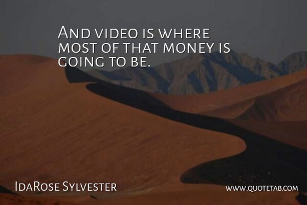 IdaRose Sylvester Quote About Money, Video: And Video Is Where Most...