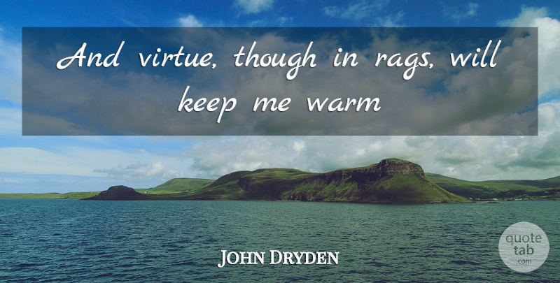 John Dryden Quote About Though, Warm: And Virtue Though In Rags...