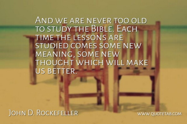 John D. Rockefeller Quote About Lessons, Study, New Thought: And We Are Never Too...