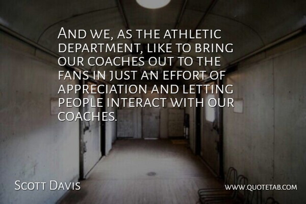 Scott Davis Quote About Appreciation, Athletic, Bring, Coaches, Effort: And We As The Athletic...