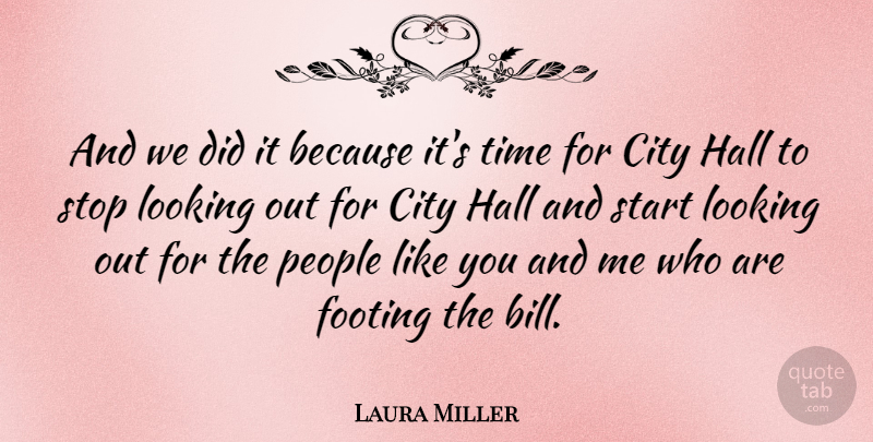 Laura Miller Quote About City, Footing, Hall, Looking, People: And We Did It Because...