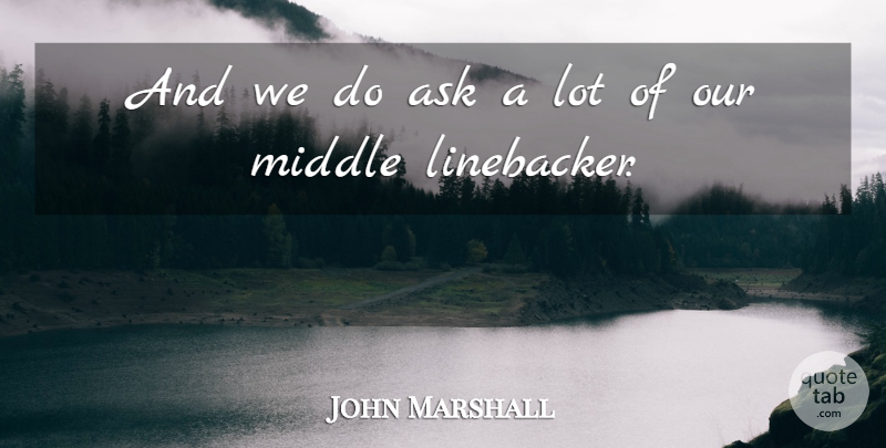 John Marshall Quote About Ask, Middle: And We Do Ask A...
