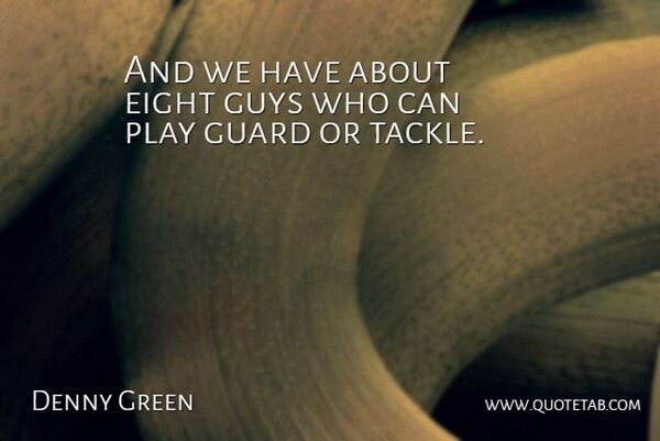Denny Green Quote About Eight, Guard, Guys: And We Have About Eight...