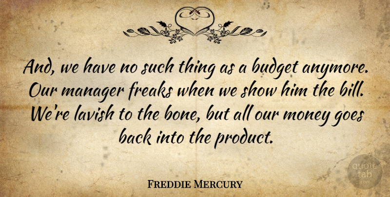 Freddie Mercury Quote About Bills, Freak, Bones: And We Have No Such...