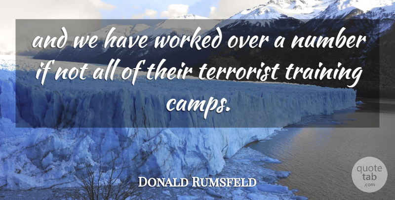 Donald Rumsfeld Quote About Number, Terrorist, Training, Worked: And We Have Worked Over...