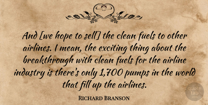 Richard Branson Quote About Mean, Fuel, World: And We Hope To Sell...