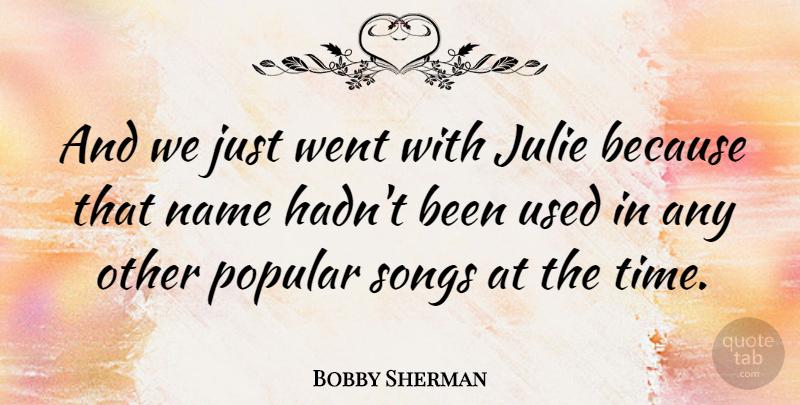 Bobby Sherman Quote About Song, Names, Popular Song: And We Just Went With...