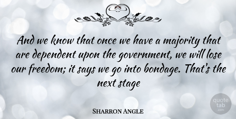Sharron Angle Quote About Government, Next, Majority: And We Know That Once...