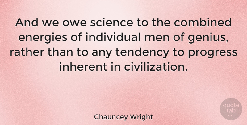 Chauncey Wright Quote About Men, Civilization, Progress: And We Owe Science To...