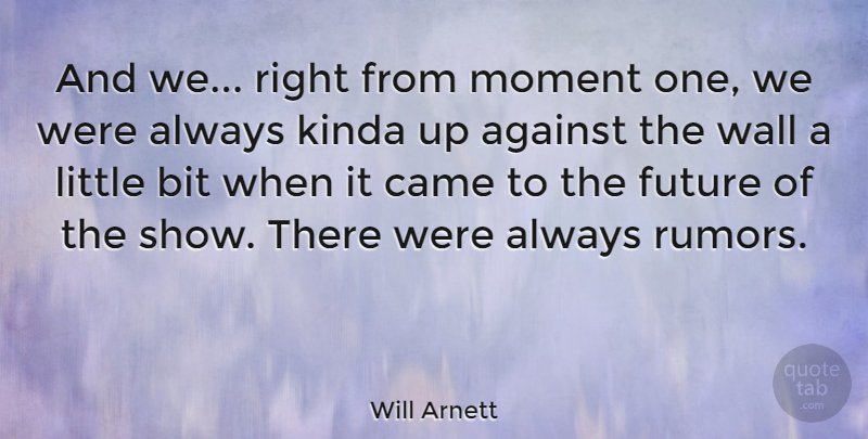 Will Arnett Quote About Bit, Came, Canadian Actor, Future, Kinda: And We Right From Moment...