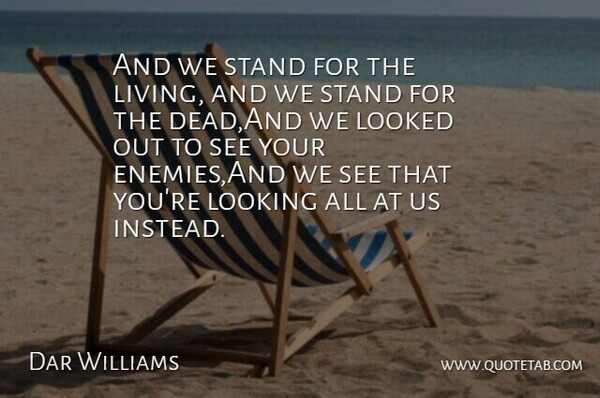 Dar Williams Quote About Looked, Looking, Stand: And We Stand For The...