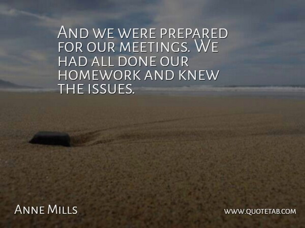 Anne Mills Quote About Homework, Knew, Prepared: And We Were Prepared For...