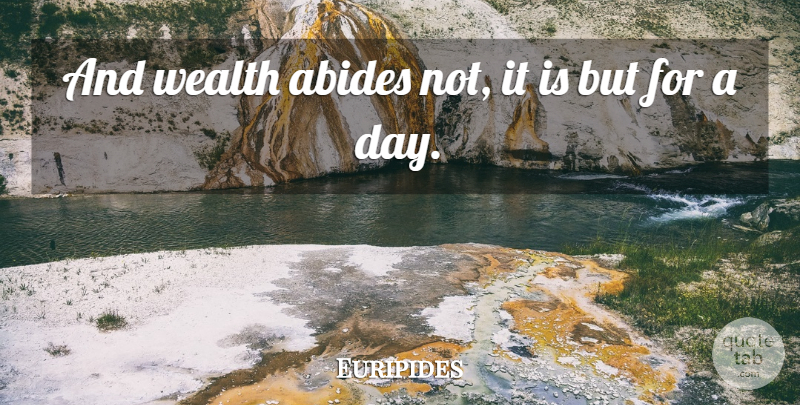 Euripides Quote About Wealth: And Wealth Abides Not It...