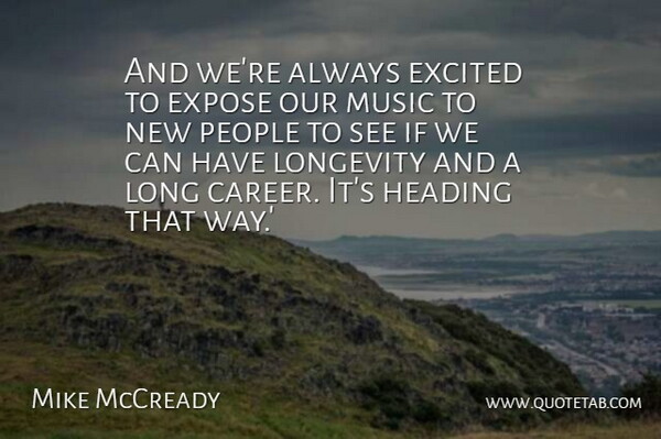 Mike McCready Quote About Excited, Expose, Heading, Longevity, Music: And Were Always Excited To...
