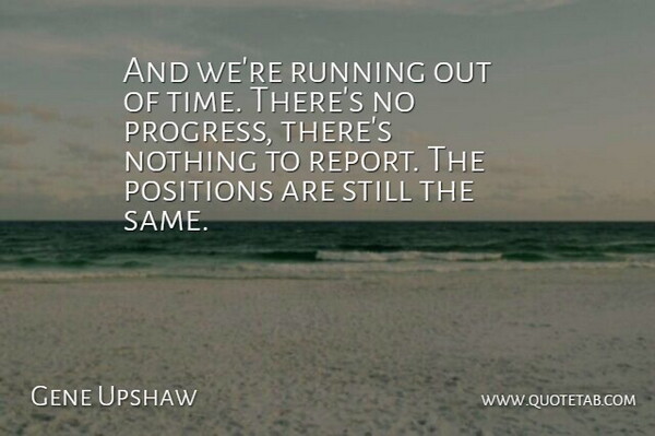 Gene Upshaw Quote About Positions, Progress, Running: And Were Running Out Of...