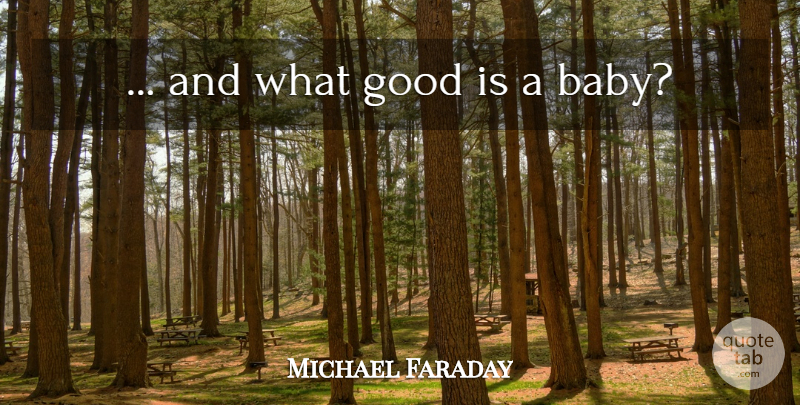 Michael Faraday Quote About Baby: And What Good Is A...