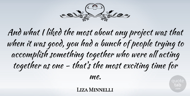 Liza Minnelli Quote About People, Trying, Acting: And What I Liked The...