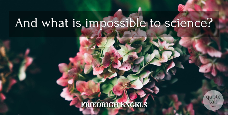 Friedrich Engels Quote About Science, Impossible: And What Is Impossible To...