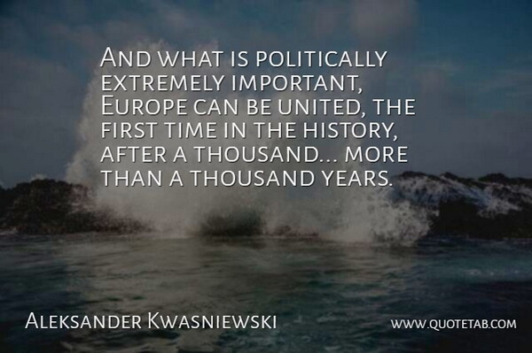Aleksander Kwasniewski Quote About Europe, Extremely, Thousand, Time: And What Is Politically Extremely...