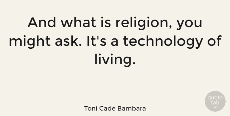 Toni Cade Bambara Quote About Technology, Might, Asks: And What Is Religion You...