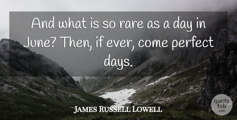James Russell Lowell Quote About Perfect Days, June, Literature: And What Is So Rare...