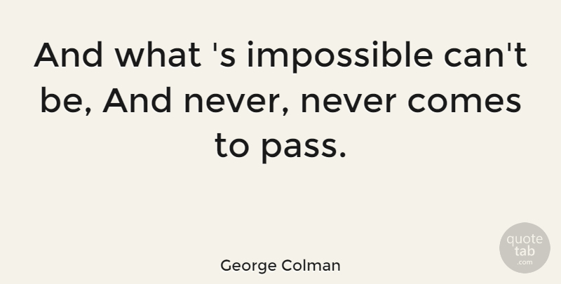 George Colman Quote About English Dramatist: And What S Impossible Cant...