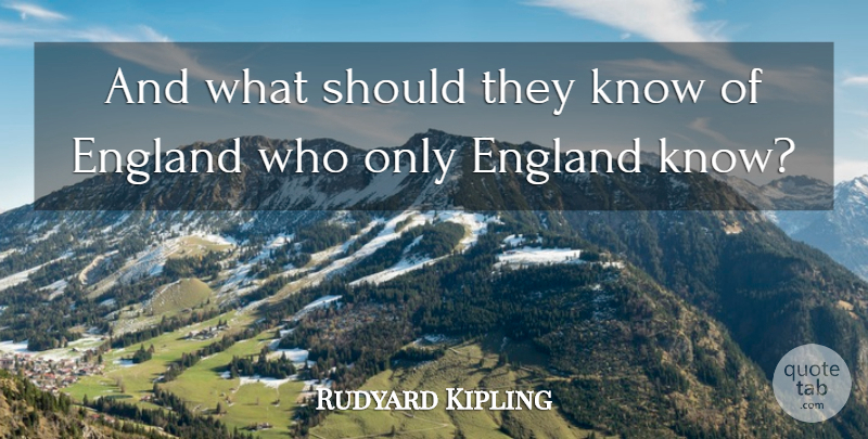 Rudyard Kipling Quote About England, Should, Knows: And What Should They Know...
