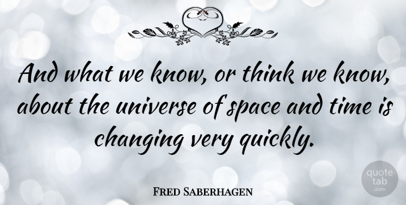 Fred Saberhagen Quote About Thinking, Times Are Changing, Space: And What We Know Or...