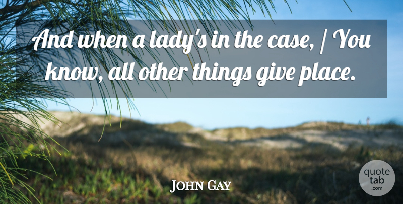 John Gay Quote About Women, Giving, Cases: And When A Ladys In...