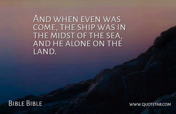 Bible Bible Quote About Alone, Land, Midst, Ship: And When Even Was Come...
