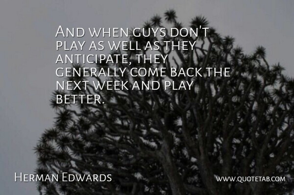 Herman Edwards Quote About Generally, Guys, Next, Week: And When Guys Dont Play...